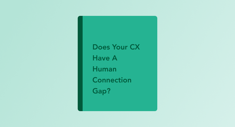 Does Your CX Have A Human Connection Gap