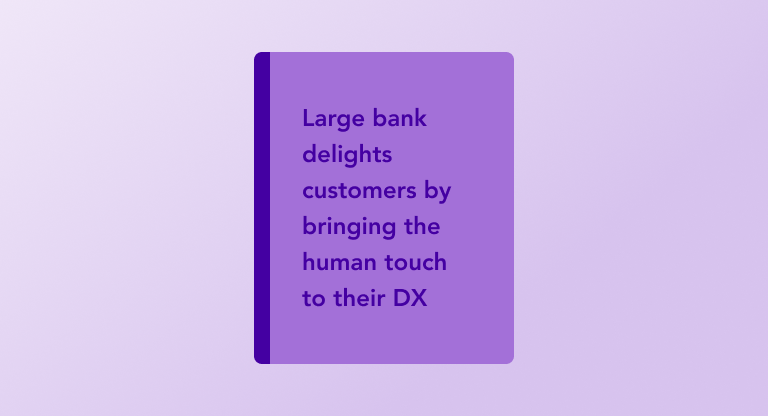 Large bank delights customers by bringing the human touch to their DX