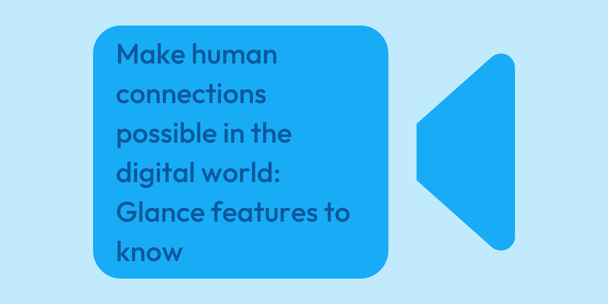 Make human connections possible in the digital world Glance features to know