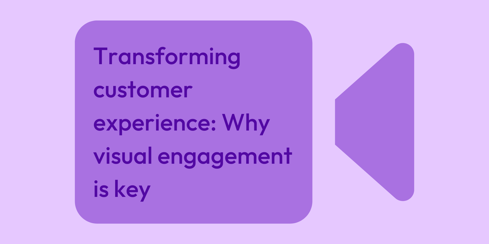 Transforming customer experience Why visual engagement is key